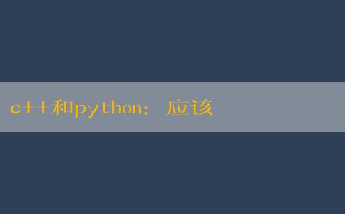 c++和python：應(yīng)該先學(xué)哪個(gè)？涵蓋具體應(yīng)用場(chǎng)景、學(xué)習(xí)曲線和難度的問(wèn)題。