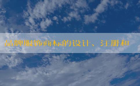 品牌服飾商標(biāo)的設(shè)計(jì)、注冊(cè)和應(yīng)用