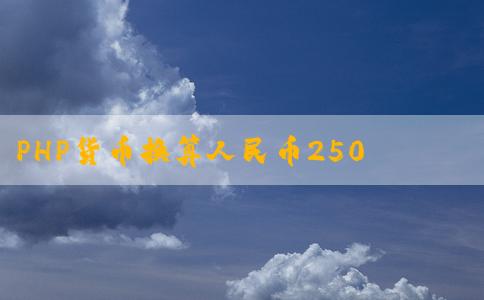 PHP貨幣換算人民幣250及其商業(yè)意義