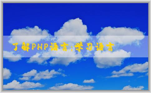 了解PHP語言：學(xué)習(xí)語言含義、發(fā)展歷程、應(yīng)用領(lǐng)域及學(xué)習(xí)時間。