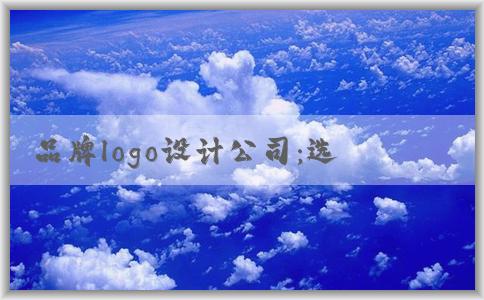 品牌logo設(shè)計(jì)公司：選擇、合作、重要性與公司名logo設(shè)計(jì)