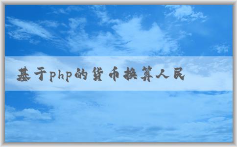 基于php的貨幣換算人民幣計算應用及實現(xiàn)方法