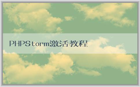 PHPStorm激活教程：安裝、激活和使用指南