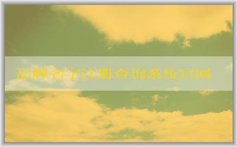 品牌名字注冊(cè)查詢系統(tǒng)官網(wǎng)：注冊(cè)、查詢、申請(qǐng)商標(biāo)注冊(cè)信息