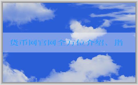 貨幣網(wǎng)官網(wǎng)全方位介紹、指導(dǎo)和優(yōu)勢分析數(shù)字貨幣交易