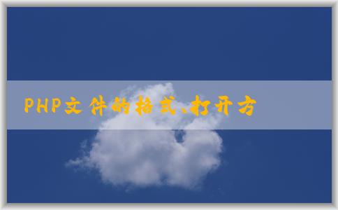 PHP文件的格式、打開方式、與其他文件格式的區(qū)別及創(chuàng)建方法