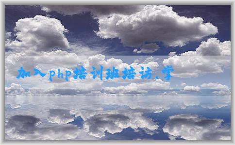 加入php培訓(xùn)班培訪，掌握php技能，享受優(yōu)勢。