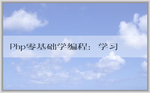 Php零基礎學編程：學習難度、適合人群、學習內容與實例