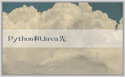 Python和Java先學(xué)，如何學(xué)好，哪個好學(xué)，有什么區(qū)別？