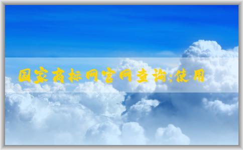 國家商標(biāo)網(wǎng)官網(wǎng)查詢：使用方法、優(yōu)點(diǎn)及相關(guān)介紹