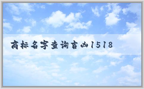 商標(biāo)名字查詢(xún)吉兇1518的意義和用途