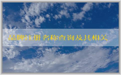 品牌注冊名稱查詢及其相關信息詳解