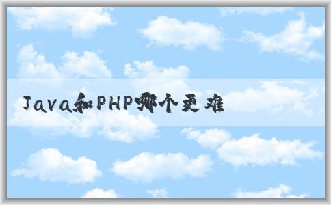 Java和PHP哪個(gè)更難學(xué)？學(xué)習(xí)效率和應(yīng)用領(lǐng)域分析