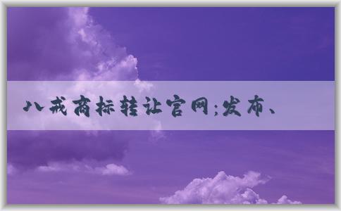 八戒商標(biāo)轉(zhuǎn)讓官網(wǎng)：發(fā)布、買賣商標(biāo)信息與服務(wù)費(fèi)用收取