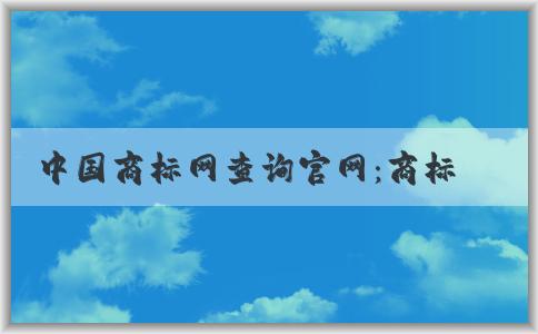 中國商標網查詢官網：商標查詢、注冊狀態(tài)查詢、轉讓辦理詳解