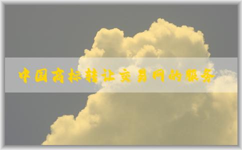 中國商標轉(zhuǎn)讓交易網(wǎng)的服務(wù)、使用方式及操作指南