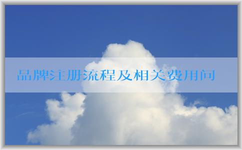 品牌注冊流程及相關費用問題