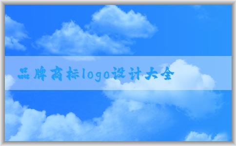 品牌商標logo設計大全及相關(guān)問題與注意事項