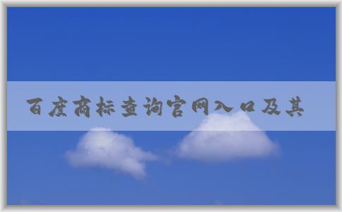 百度商標(biāo)查詢官網(wǎng)入口及其功能、使用方法和商標(biāo)圖片大全介紹