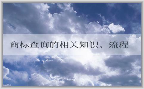 商標(biāo)查詢的相關(guān)知識、流程及注意事項