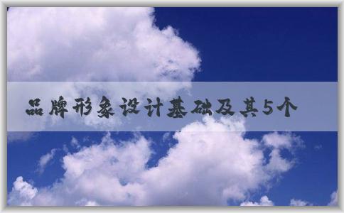 品牌形象設(shè)計基礎(chǔ)及其5個維度問題