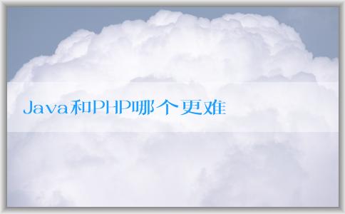 Java和PHP哪個更難學(xué)？學(xué)習(xí)效率和應(yīng)用領(lǐng)域分析